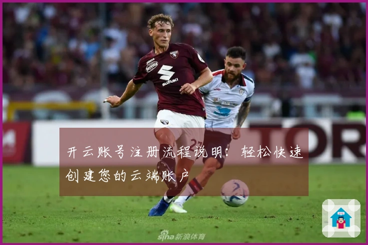 开云账号注册流程说明：轻松快速创建您的云端账户