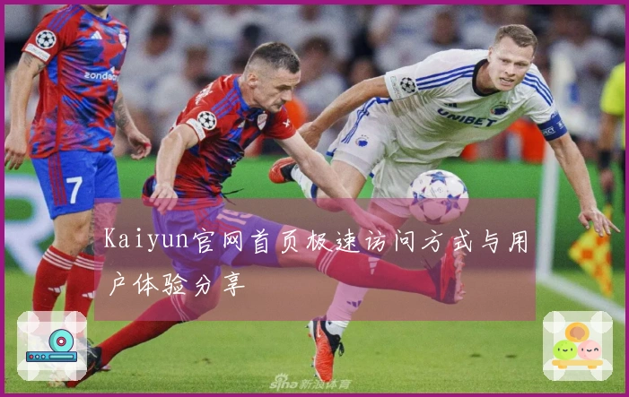 Kaiyun官网首页极速访问方式与用户体验分享