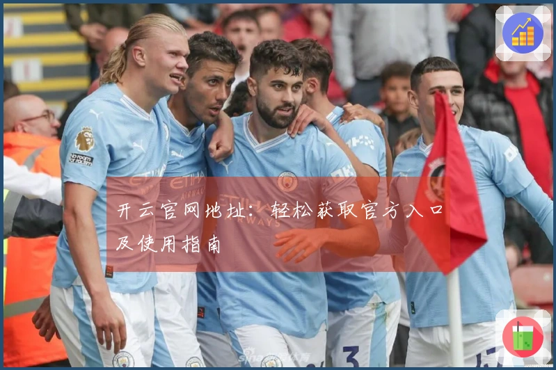 开云官网地址：轻松获取官方入口及使用指南